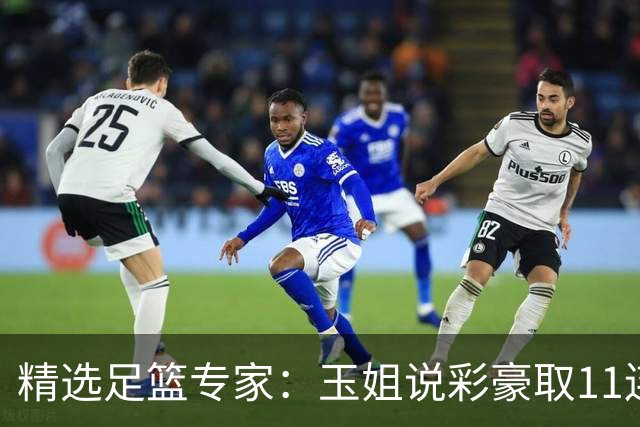 精选足篮专家：玉姐说彩豪取11连红 明哥说球8连红