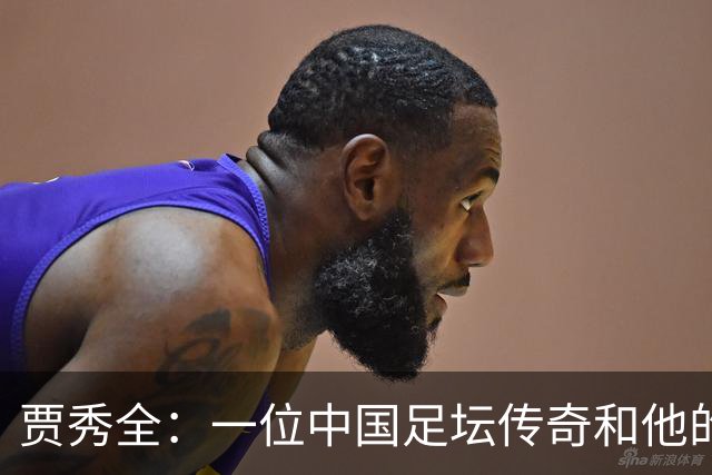 贾秀全：一位中国足坛传奇和他的“城市联赛时间”