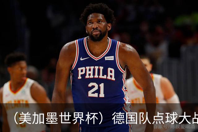 （美加墨世界杯）德国队点球大战不敌巴拉圭队 连续三届止步32强